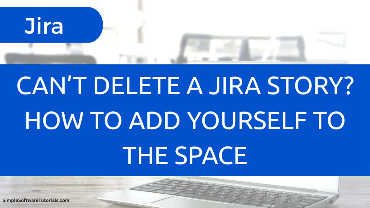 Can’t Delete a Jira Story? How to Add Yourself to the&nbsp;Space