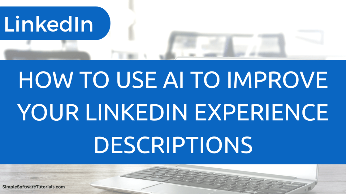 How to Use AI to Improve Your LinkedIn Experience&nbsp;Descriptions