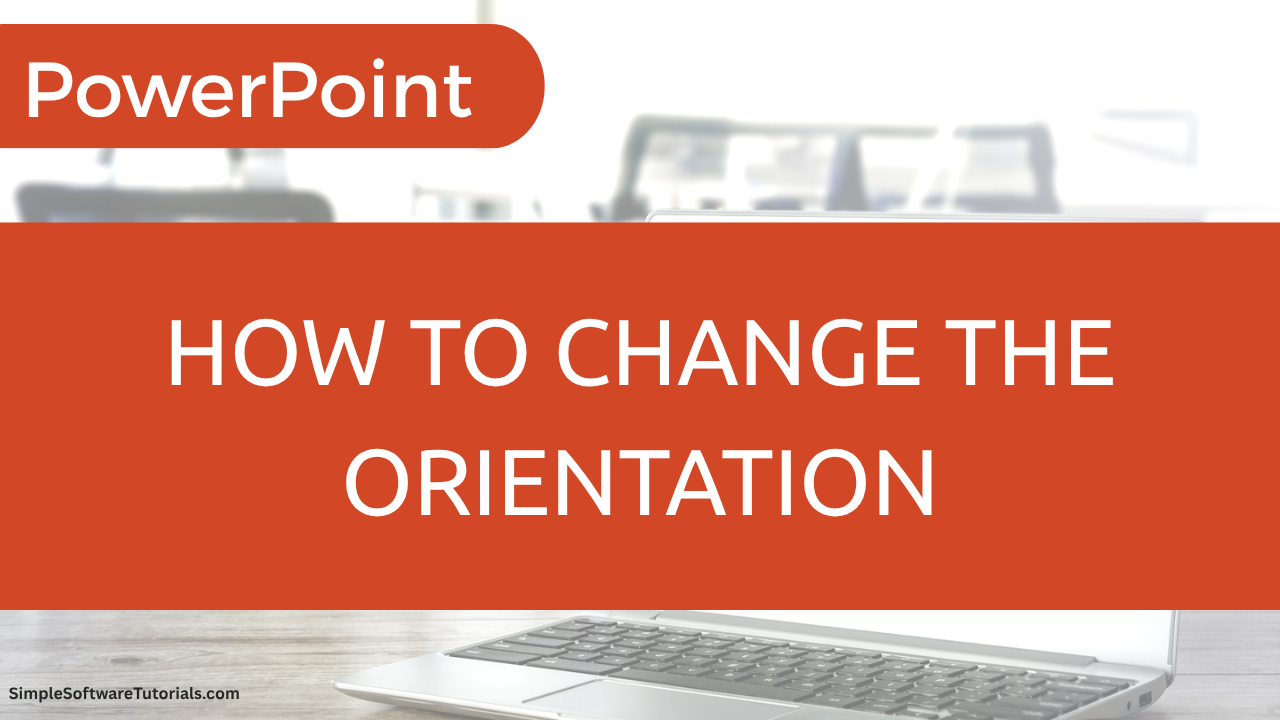 How to Change the Orientation in PowerPoint – Simple Software Tutorials