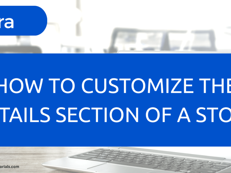 How to Customize the Details Section of a Jira&nbsp;Story
